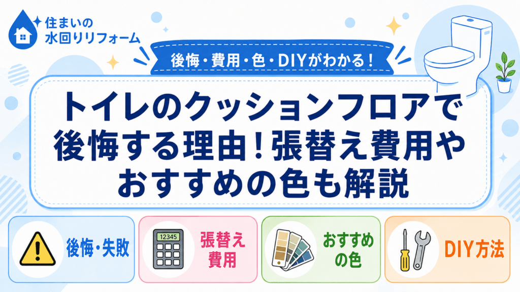 トイレのクッションフロアで後悔する理由！張替え費用やおすすめの色も解説